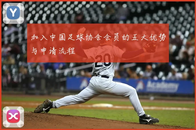 加入中国足球协会会员的五大优势与申请流程