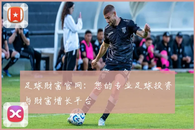 足球财富官网：您的专业足球投资与财富增长平台
