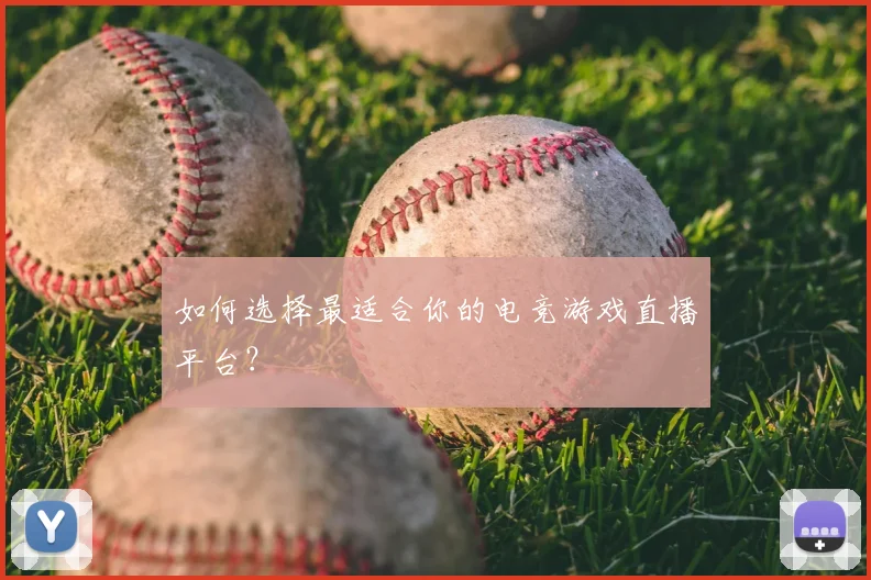 如何选择最适合你的电竞游戏直播平台?